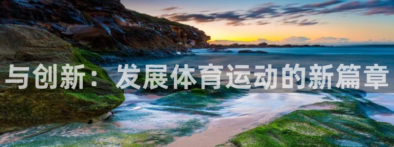 一竞技官方正版app集团简介:与创新:发展体育运动的新篇章